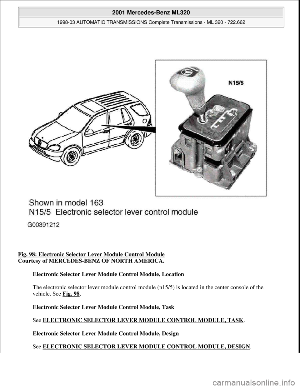 MERCEDES-BENZ ML430 1997  Complete Repair Manual Fig. 98: Electronic Selector Lever Module Control Module 
Courtesy of MERCEDES-BENZ OF NORTH AMERICA. 
Electronic Selector Lever Module Control Module, Location 
 
The electronic selector lever module