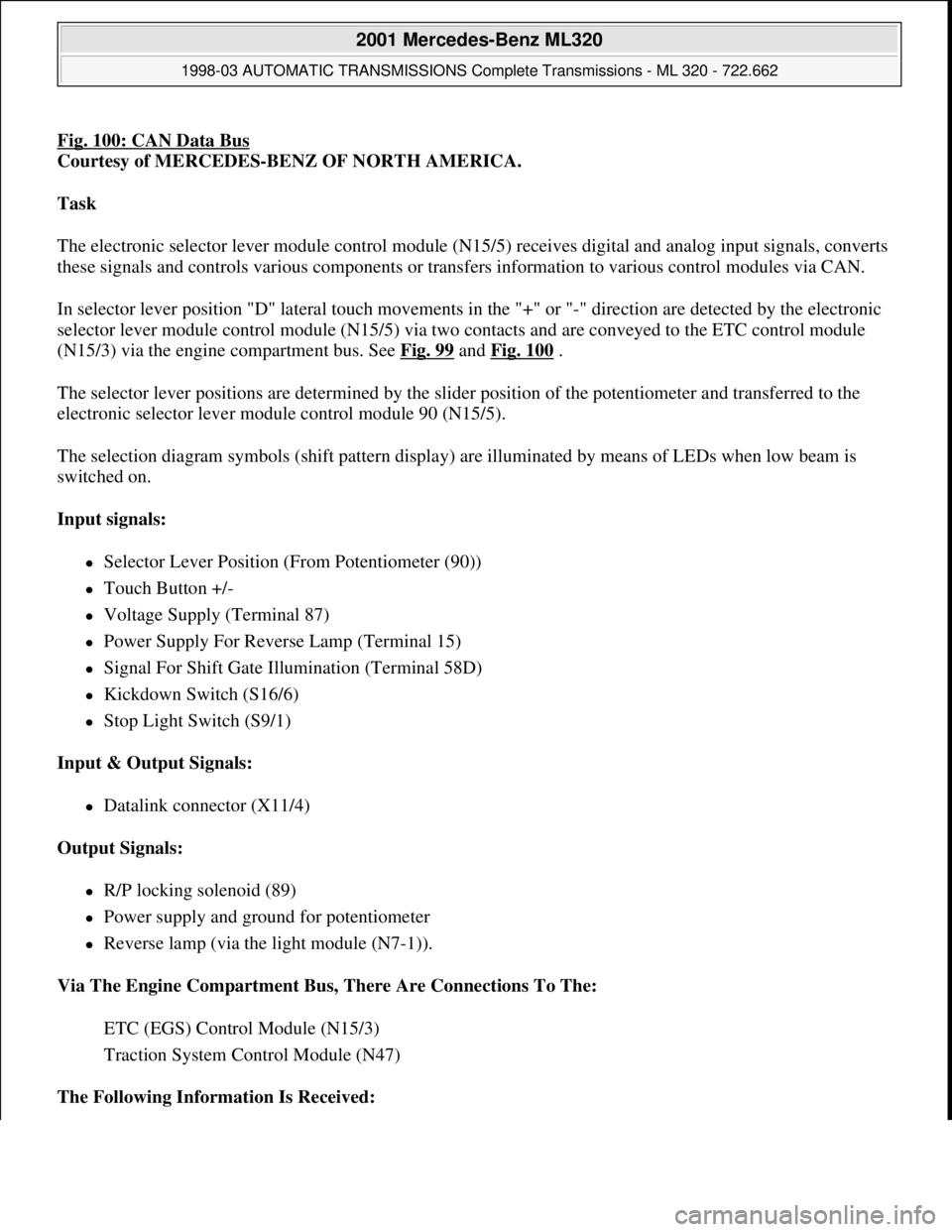 MERCEDES-BENZ ML430 1997  Complete Repair Manual Fig. 100: CAN Data Bus 
Courtesy of MERCEDES-BENZ OF NORTH AMERICA. 
Task  
The electronic selector lever module control module (N15/5) receives digital and analog input signals, converts 
these signa