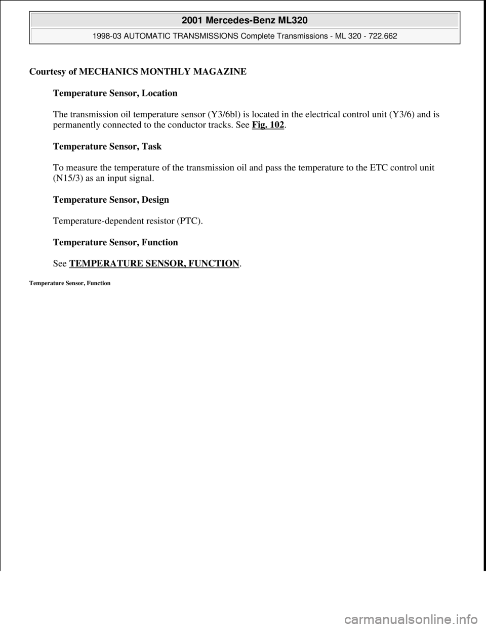 MERCEDES-BENZ ML430 1997  Complete Repair Manual Courtesy of MECHANICS MONTHLY MAGAZINE
Temperature Sensor, Location 
 
The transmission oil temperature sensor (Y3/6bl) is located in the electrical control unit (Y3/6) and is 
permanently connected t