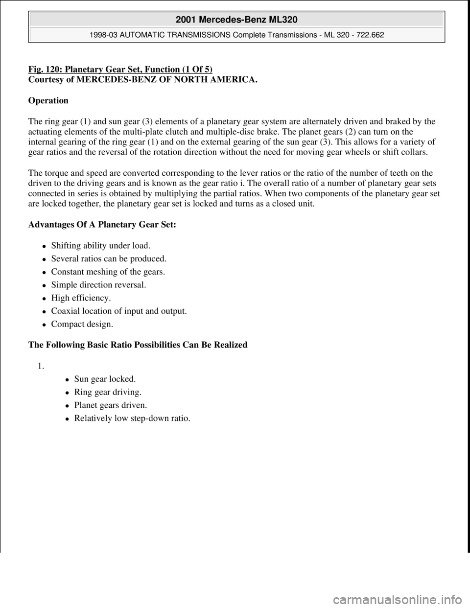 MERCEDES-BENZ ML430 1997 Complete Repair Manual Fig. 120: Planetary Gear Set, Function (1 Of 5)
Courtesy of MERCEDES-BENZ OF NORTH AMERICA.
Operation
The ring gear (1) and sun gear (3) elements of a planetary gear system are alternately driven a MERCEDES-BENZ ML430 1997 Complete Repair Manual Fig. 120: Planetary Gear Set, Function (1 Of 5)
Courtesy of MERCEDES-BENZ OF NORTH AMERICA.
Operation
The ring gear (1) and sun gear (3) elements of a planetary gear system are alternately driven a