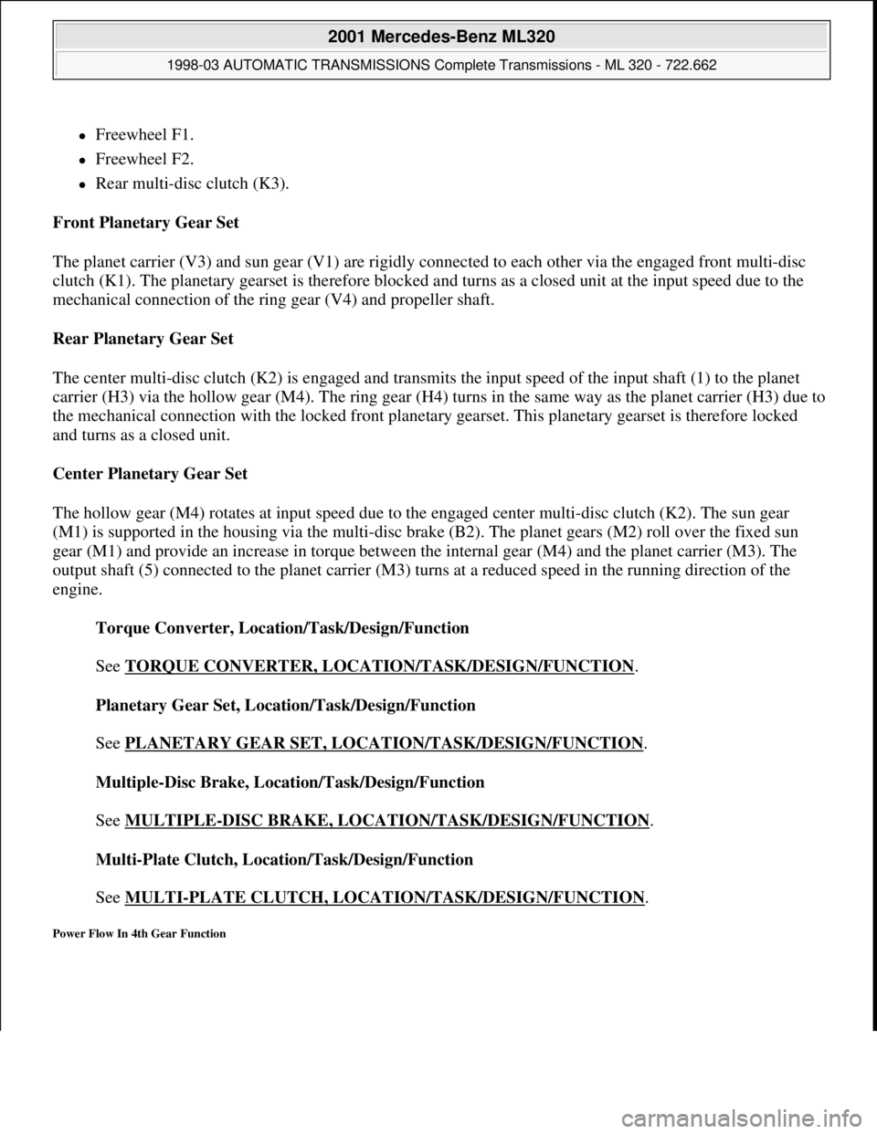 MERCEDES-BENZ ML430 1997 Complete Repair Manual Freewheel F1.
Freewheel F2.
Rear multi-disc clutch (K3).
Front Planetary Gear Set
The planet carrier (V3) and sun gear (V1) are rigidly connected to each other via the engaged front m MERCEDES-BENZ ML430 1997 Complete Repair Manual Freewheel F1.
Freewheel F2.
Rear multi-disc clutch (K3).
Front Planetary Gear Set
The planet carrier (V3) and sun gear (V1) are rigidly connected to each other via the engaged front m