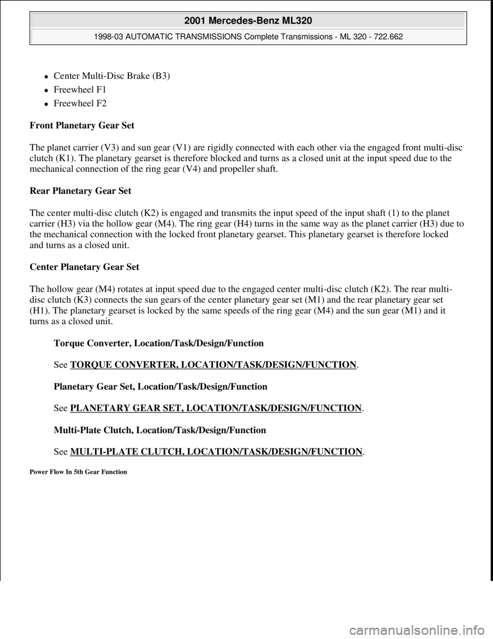 MERCEDES-BENZ ML430 1997 Complete Repair Manual Center Multi-Disc Brake (B3)
Freewheel F1
Freewheel F2
Front Planetary Gear Set
The planet carrier (V3) and sun gear (V1) are rigidly connected with each other via the engaged front m MERCEDES-BENZ ML430 1997 Complete Repair Manual Center Multi-Disc Brake (B3)
Freewheel F1
Freewheel F2
Front Planetary Gear Set
The planet carrier (V3) and sun gear (V1) are rigidly connected with each other via the engaged front m