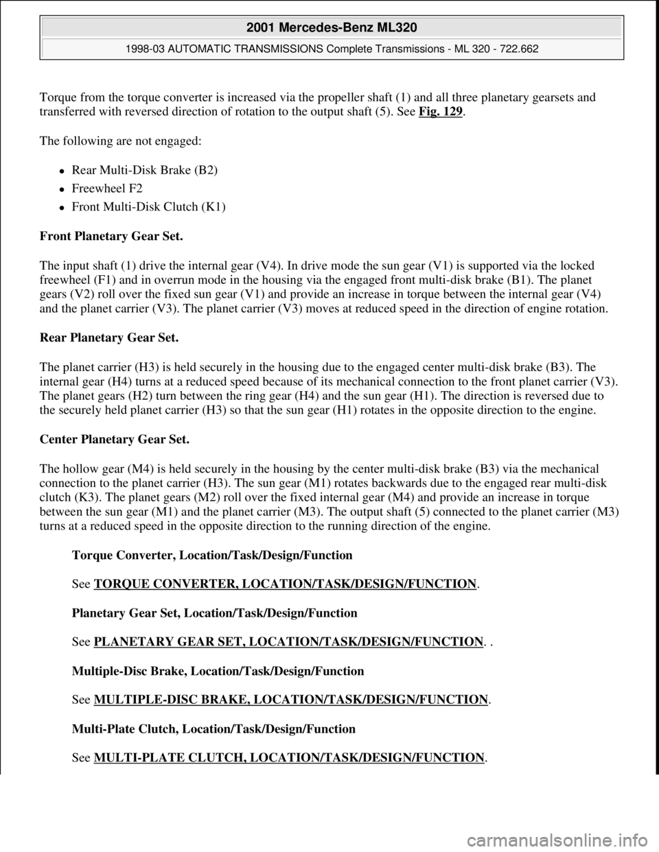 MERCEDES-BENZ ML430 1997 Complete Repair Manual Torque from the torque converter is increased via the propeller shaft (1) and all three planetary gearsets and
transferred with reversed direction of rotation to the output shaft (5). See Fig. 129
. MERCEDES-BENZ ML430 1997 Complete Repair Manual Torque from the torque converter is increased via the propeller shaft (1) and all three planetary gearsets and
transferred with reversed direction of rotation to the output shaft (5). See Fig. 129
.