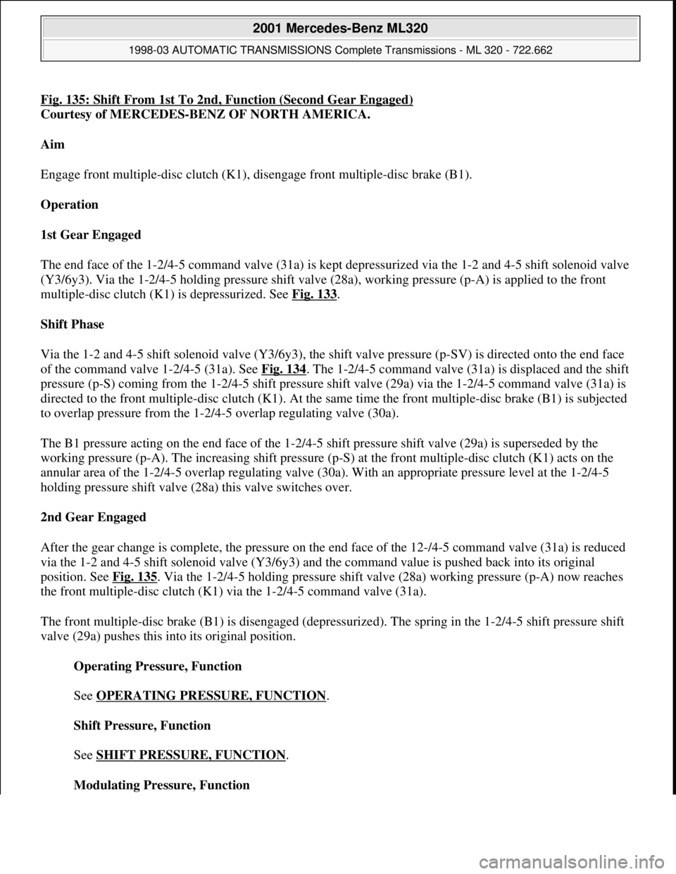 MERCEDES-BENZ ML430 1997 Complete Repair Manual Fig. 135: Shift From 1st To 2nd, Function (Second Gear Engaged)
Courtesy of MERCEDES-BENZ OF NORTH AMERICA.
Aim
Engage front multiple-disc clutch (K1), disengage front multiple-disc brake (B1).
Op MERCEDES-BENZ ML430 1997 Complete Repair Manual Fig. 135: Shift From 1st To 2nd, Function (Second Gear Engaged)
Courtesy of MERCEDES-BENZ OF NORTH AMERICA.
Aim
Engage front multiple-disc clutch (K1), disengage front multiple-disc brake (B1).
Op