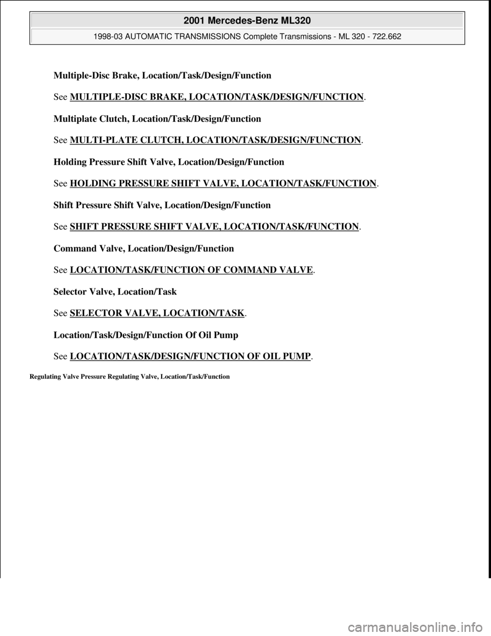 MERCEDES-BENZ ML430 1997  Complete Repair Manual Multiple-Disc Brake, Location/Task/Design/Function 
 
See MULTIPLE
-DISC BRAKE, LOCATION/TASK/DESIGN/FUNCTION. 
Multiplate Clutch, Location/Task/Design/Function 
 
See MULTI
-PLATE CLUTCH, LOCATION/TA