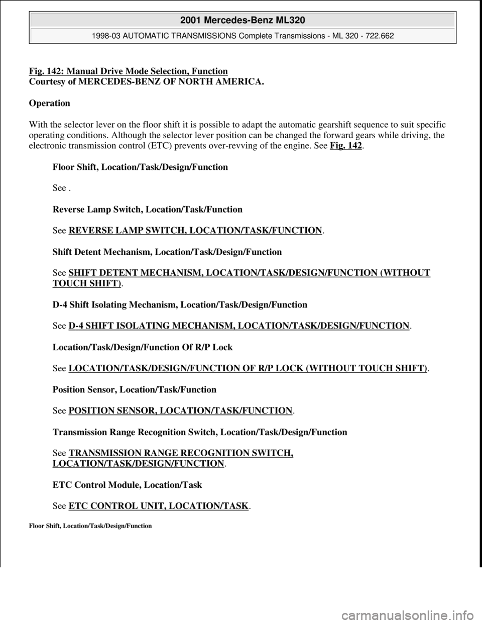 MERCEDES-BENZ ML430 1997  Complete Repair Manual Fig. 142: Manual Drive Mode Selection, Function
Courtesy of MERCEDES-BENZ OF NORTH AMERICA. 
Operation  
With the selector lever on the floor shift it is possible to adapt the automatic gearshift sequ