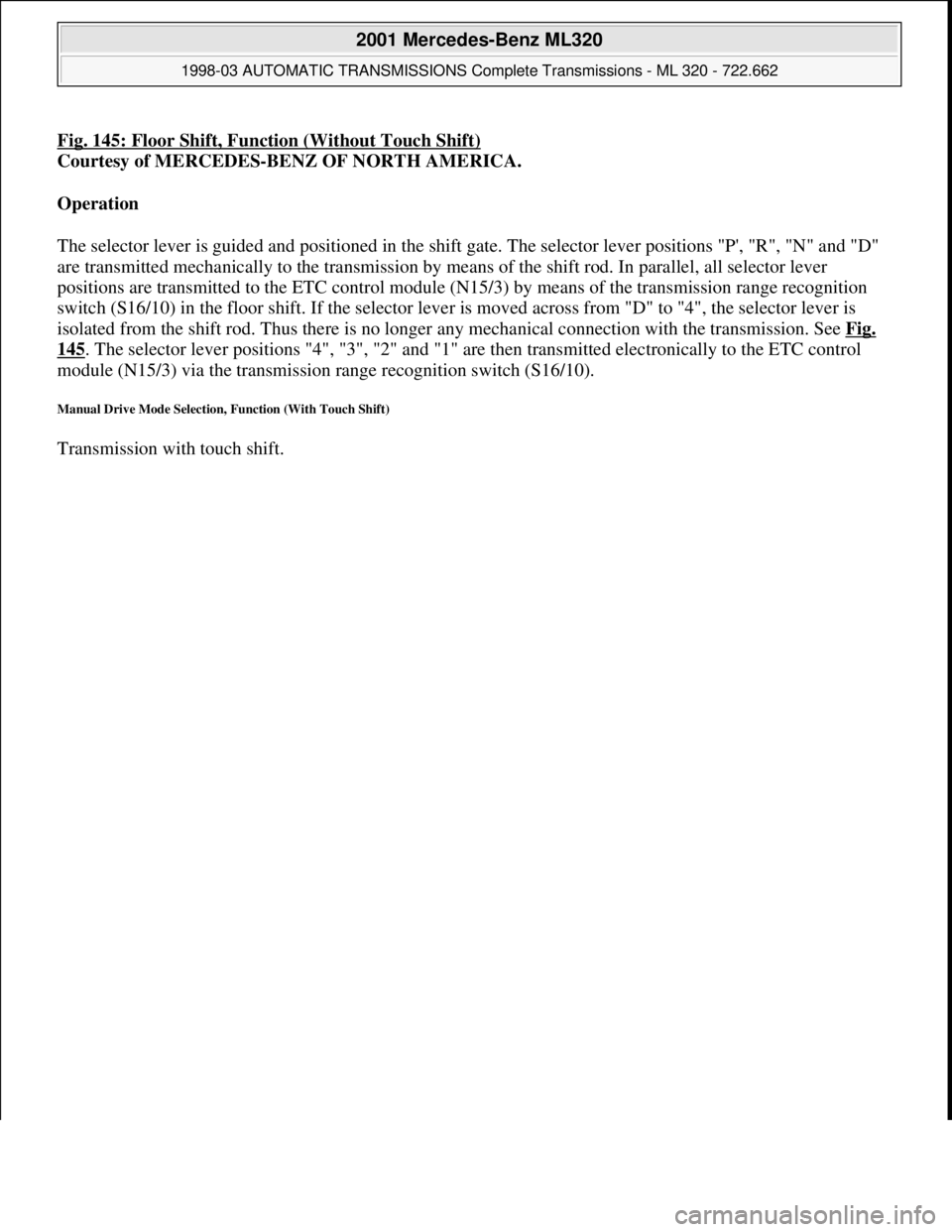MERCEDES-BENZ ML430 1997  Complete Repair Manual Fig. 145: Floor Shift, Function (Without Touch Shift)
Courtesy of MERCEDES-BENZ OF NORTH AMERICA. 
Operation  
The selector lever is guided and positioned in the shift gate. The selector lever positio