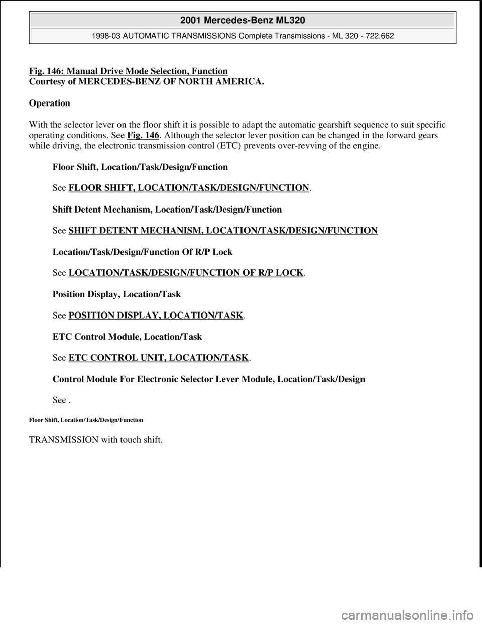 MERCEDES-BENZ ML430 1997  Complete Repair Manual Fig. 146: Manual Drive Mode Selection, Function
Courtesy of MERCEDES-BENZ OF NORTH AMERICA. 
Operation  
With the selector lever on the floor shift it is possible to adapt the automatic gearshift sequ