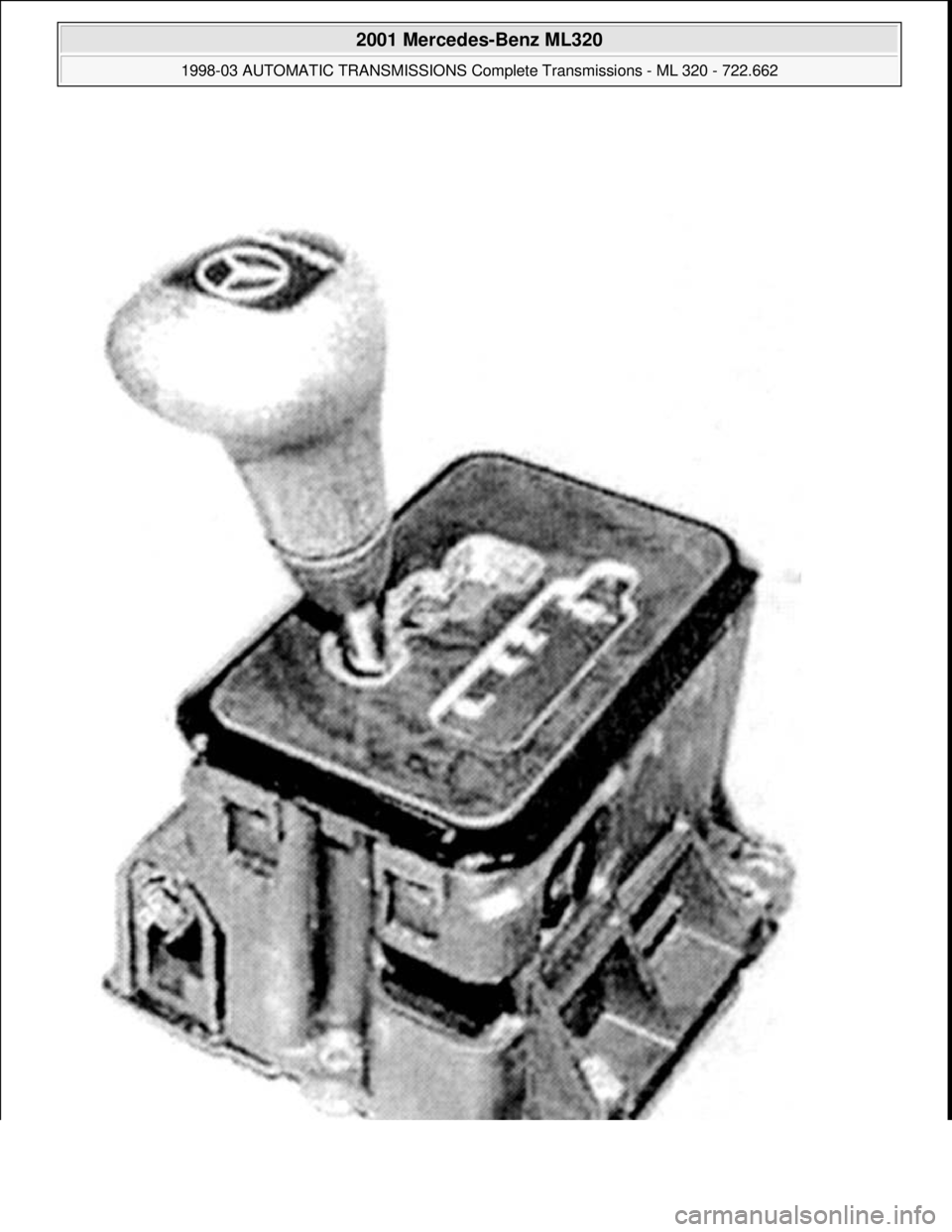 MERCEDES-BENZ ML430 1997  Complete Repair Manual  
2001 Mercedes-Benz ML320 
1998-03 AUTOMATIC TRANSMISSIONS Complete Transmissions - ML 320 - 722.662  
me  
Saturday, October 02, 2010 3:15:29 PMPage 264 © 2006 Mitchell Repair Information Company, 