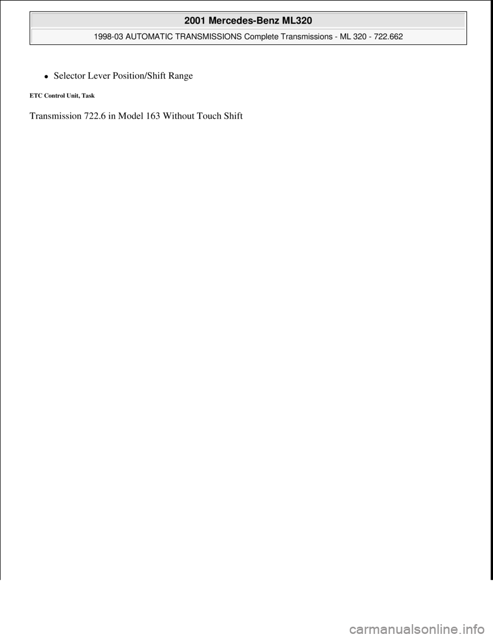 MERCEDES-BENZ ML430 1997  Complete Repair Manual Selector Lever Position/Shift Range  
ETC Control Unit, Task 
Transmission 722.6 in Model 163 Without Touch Shift
 
2001 Mercedes-Benz ML320 
1998-03 AUTOMATIC TRANSMISSIONS Complete Transmissions 