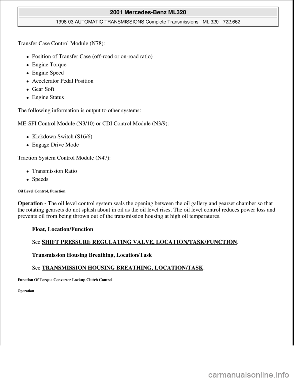 MERCEDES-BENZ ML430 1997  Complete Repair Manual Transfer Case Control Module (N78):  
Position of Transfer Case (off-road or on-road ratio)  
Engine Torque  
Engine Speed  
Accelerator Pedal Position  
Gear Soft  
Engine Status  
