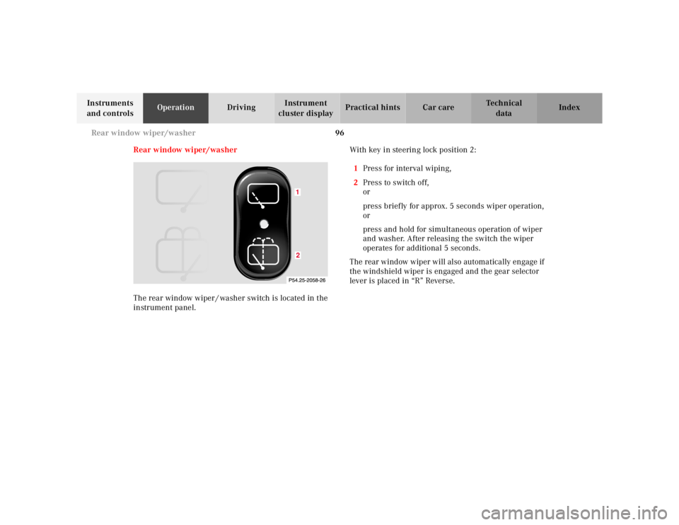 MERCEDES-BENZ ML430 1997  Complete Repair Manual 96 Rear window wiper/washer
Te ch n ica l
data Instruments 
and controlsOperationDrivingInstrument 
cluster displayPractical hints Car care Index
Rear window wiper/washer
The rear window wiper / washe