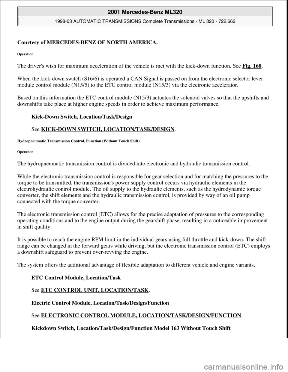 MERCEDES-BENZ ML430 1997  Complete Repair Manual Courtesy of MERCEDES-BENZ OF NORTH AMERICA.
Operation 
The drivers wish for maximum acceleration of the vehicle is met with the kick-down function. See Fig. 160. 
When the kick-down switch (S16/6) is