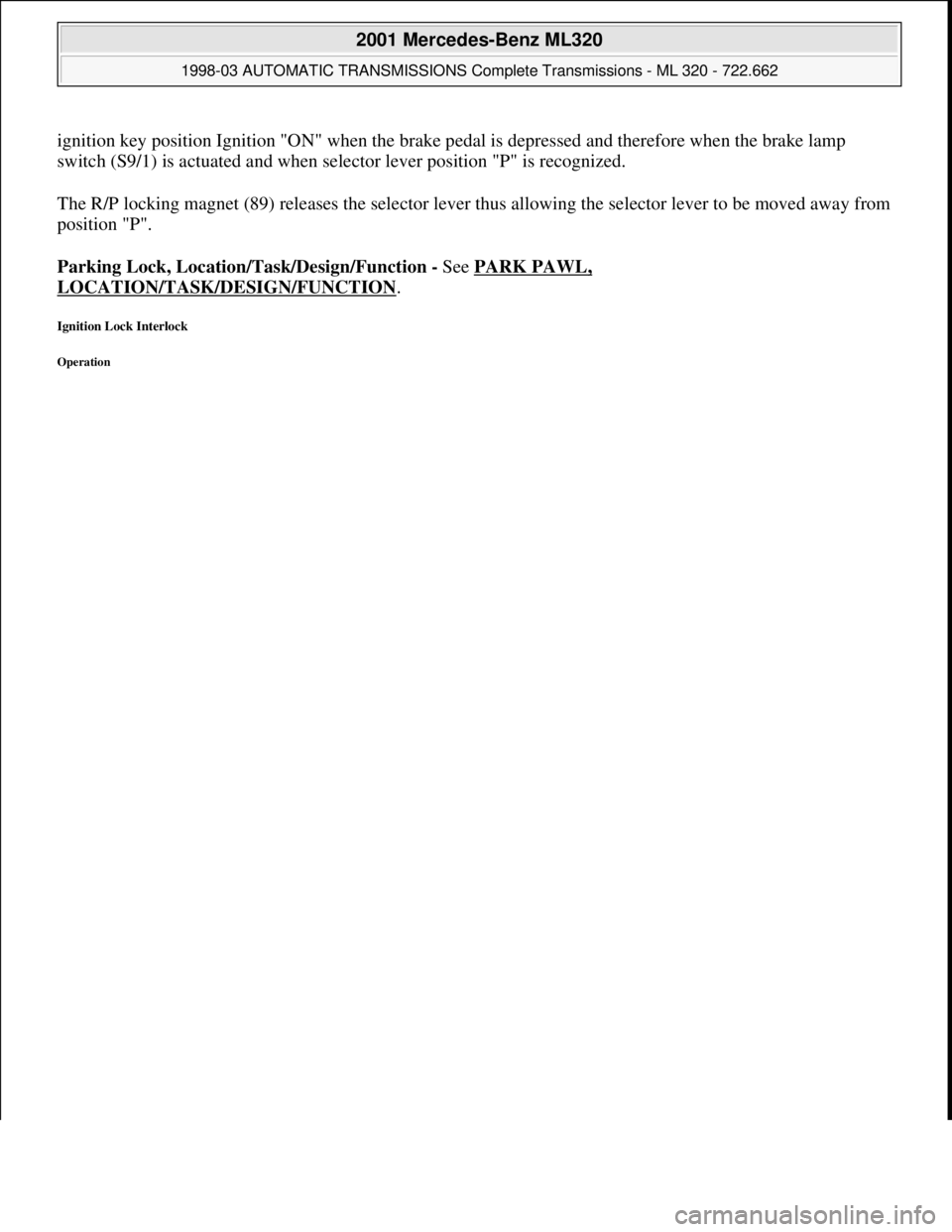 MERCEDES-BENZ ML430 1997  Complete Repair Manual ignition key position Ignition "ON" when the brake pedal is depressed and therefore when the brake lamp 
switch (S9/1) is actuated and when selector lever position "P" is recognized. 
The R/P locking 