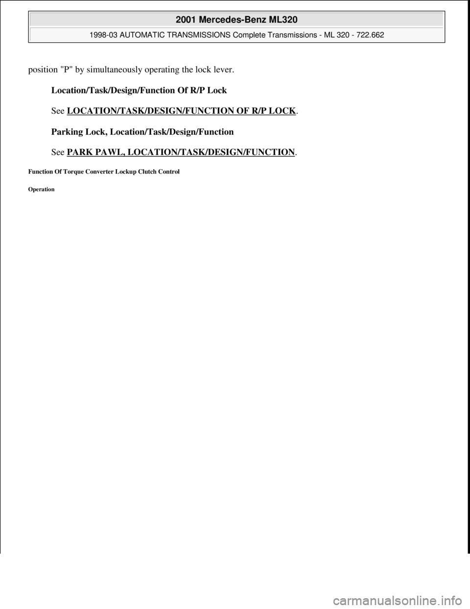 MERCEDES-BENZ ML430 1997  Complete Repair Manual position "P" by simultaneously operating the lock lever.
Location/Task/Design/Function Of R/P Lock 
 
See LOCATION/TASK/DESIGN/FUNCTION OF R/P LOCK
. 
Parking Lock, Location/Task/Design/Function 
 
Se