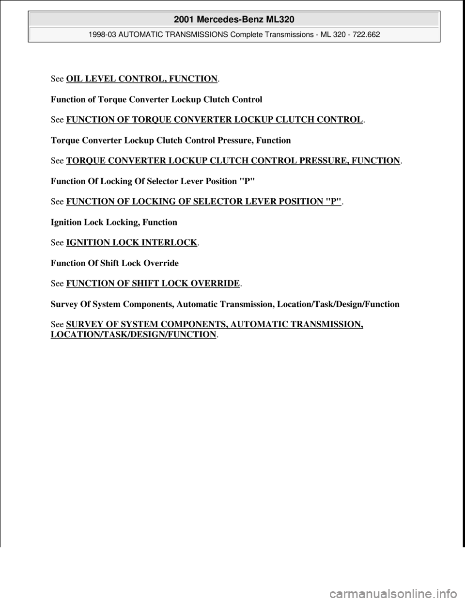 MERCEDES-BENZ ML430 1997  Complete Repair Manual  
See OIL LEVEL CONTROL, FUNCTION
. 
Function of Torque Converter Lockup Clutch Control 
 
See FUNCTION OF TORQUE CONVERTER LOCKUP CLUTCH CONTROL
. 
Torque Converter Lockup Clutch Control Pressure, Fu