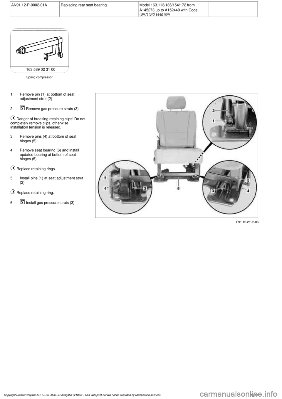 MERCEDES-BENZ ML430 1997  Complete Repair Manual 
 AN91.12-P-0002-01A
Replacing rear seat bearing
Model 163.113/136/154/172 from 

A145273 up to A152440 with Code 
(847) 3
 rd

 seat row

Spring compressor

163 589 02 31 00

P91.12-2192-06

1
 Remov