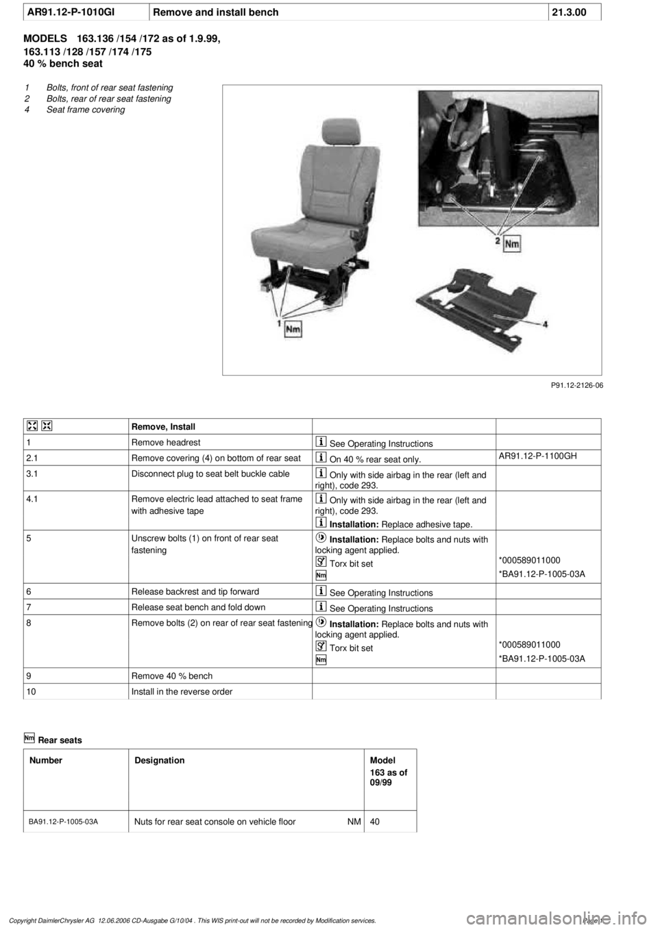 MERCEDES-BENZ ML430 1997  Complete Repair Manual 
 AR91.12-P-1010GI
Remove and install bench
21.3.00

MODELS 
163.136 /154 /172 as of 1.9.99, 

163.113 /128 /157 /174 /175

40 % bench seat

P91.12-2126-06

1
 Bolts, front of rear seat fastening

2
 