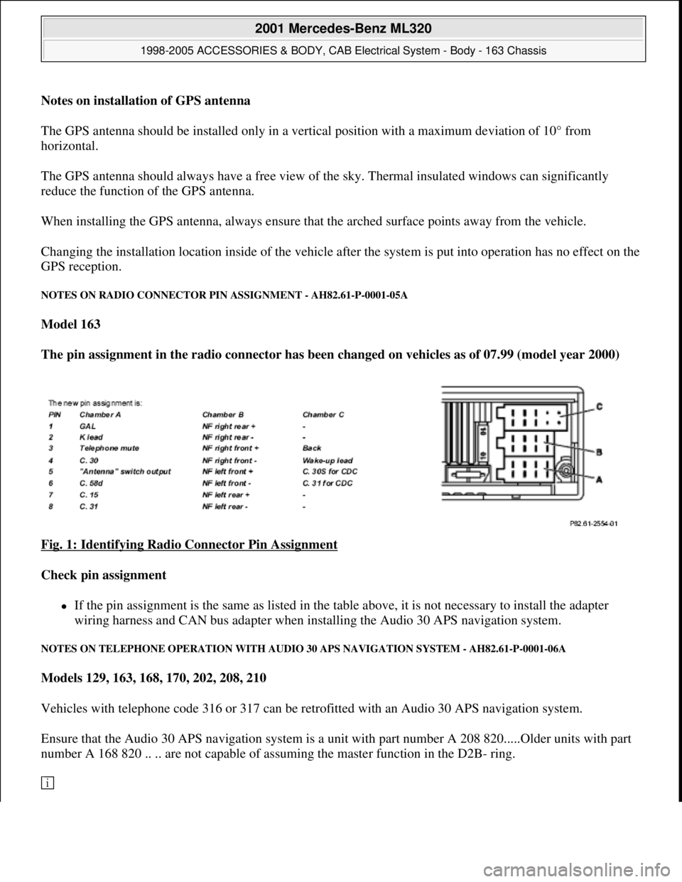 MERCEDES-BENZ ML430 1997  Complete Repair Manual Notes on installation of GPS antenna  
The GPS antenna should be installed only in a vertical position with a maximum deviation of 10° from 
horizontal. 
The GPS antenna should always have a free vie