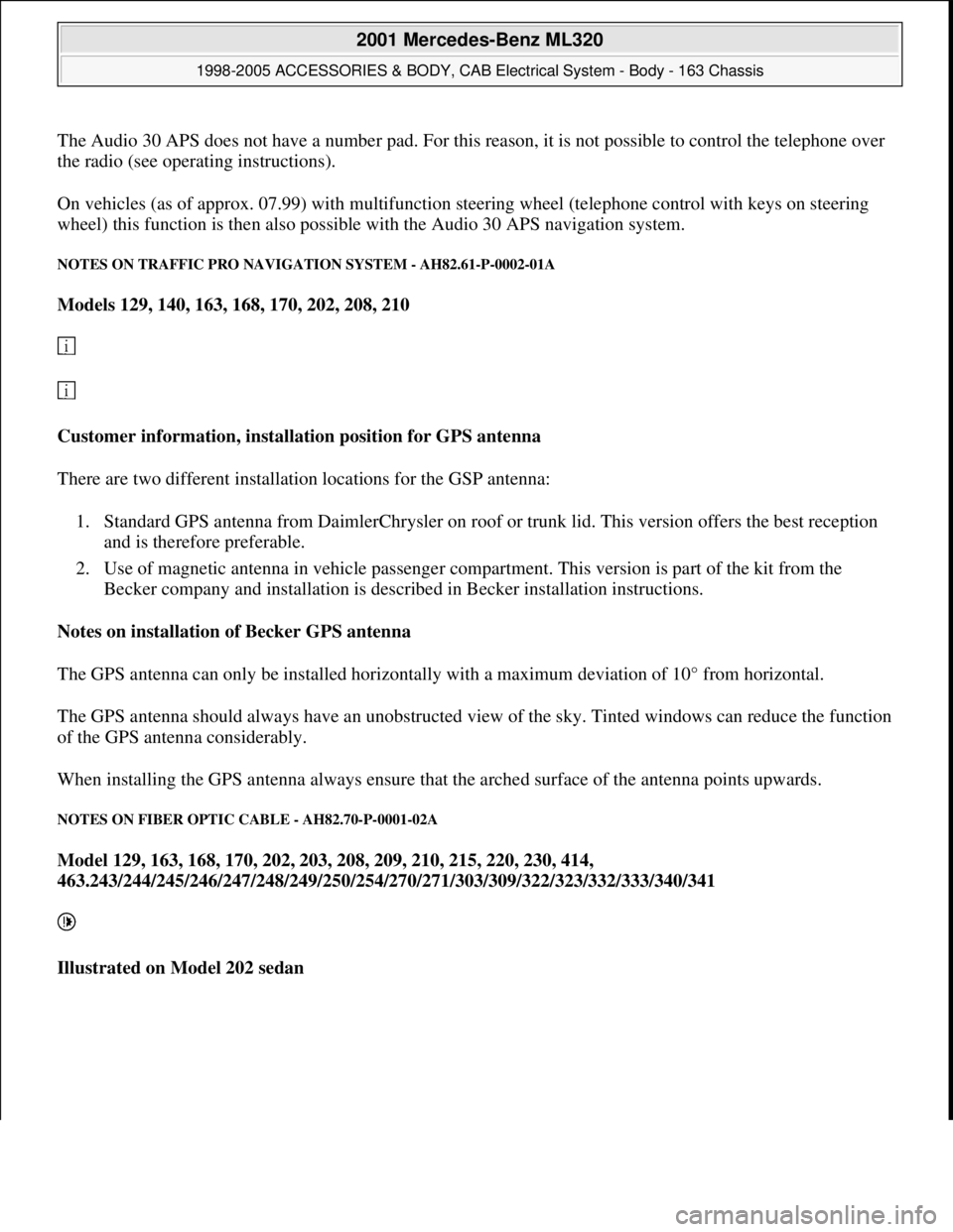 MERCEDES-BENZ ML430 1997  Complete Repair Manual The Audio 30 APS does not have a number pad. For this reason, it is not possible to control the telephone over 
the radio (see operating instructions). 
On vehicles (as of approx. 07.99) with multifun