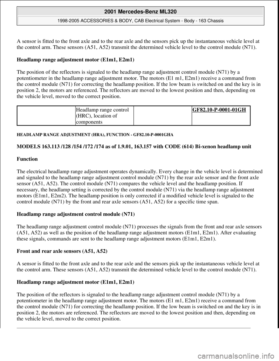 MERCEDES-BENZ ML430 1997  Complete Repair Manual A sensor is fitted to the front axle and to the rear axle and the sensors pick up the instantaneous vehicle level at 
the control arm. These sensors (A51, A52) transmit the determined vehicle level to