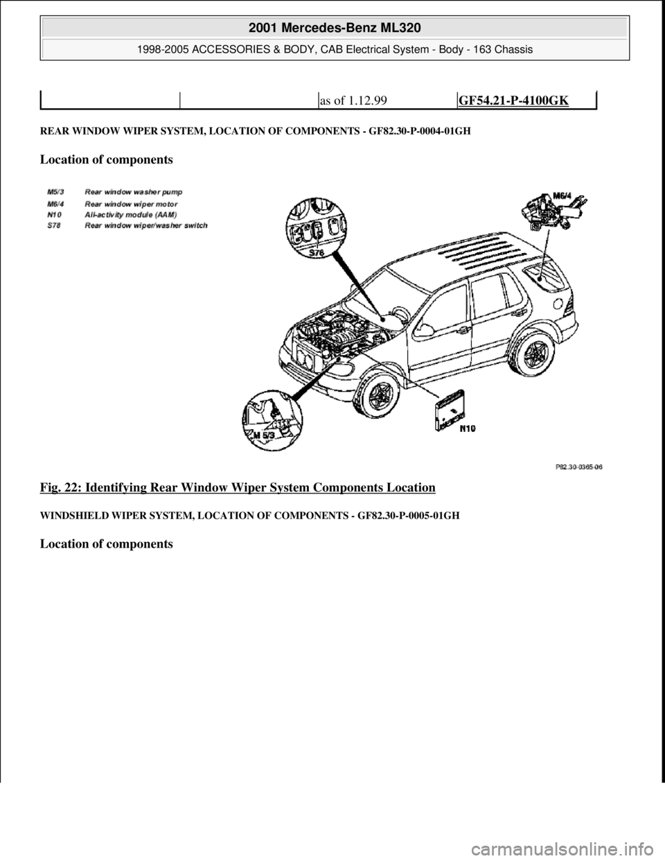 MERCEDES-BENZ ML430 1997  Complete Repair Manual REAR WINDOW WIPER SYSTEM, LOCATION OF COMPONENTS - GF82.30-P-0004-01GH 
Location of components  
Fig. 22: Identifying Rear Window Wiper System Components Location
 
WINDSHIELD WIPER SYSTEM, LOCATION O