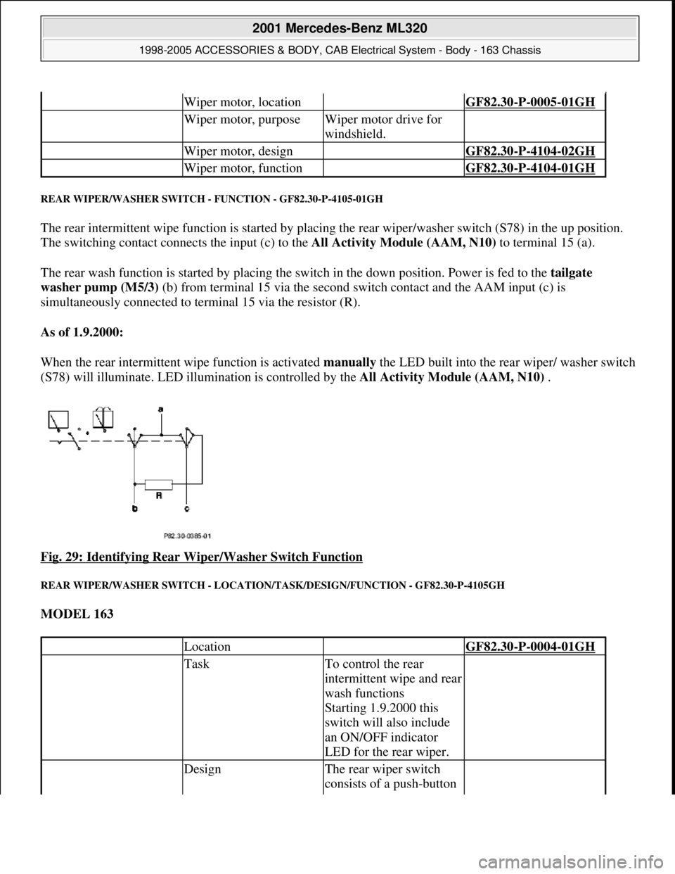 MERCEDES-BENZ ML430 1997  Complete Repair Manual REAR WIPER/WASHER SWITCH - FUNCTION - GF82.30-P-4105-01GH 
The rear intermittent wipe function is started by placing the rear wiper/washer switch (S78) in the up position. 
The switching contact conne