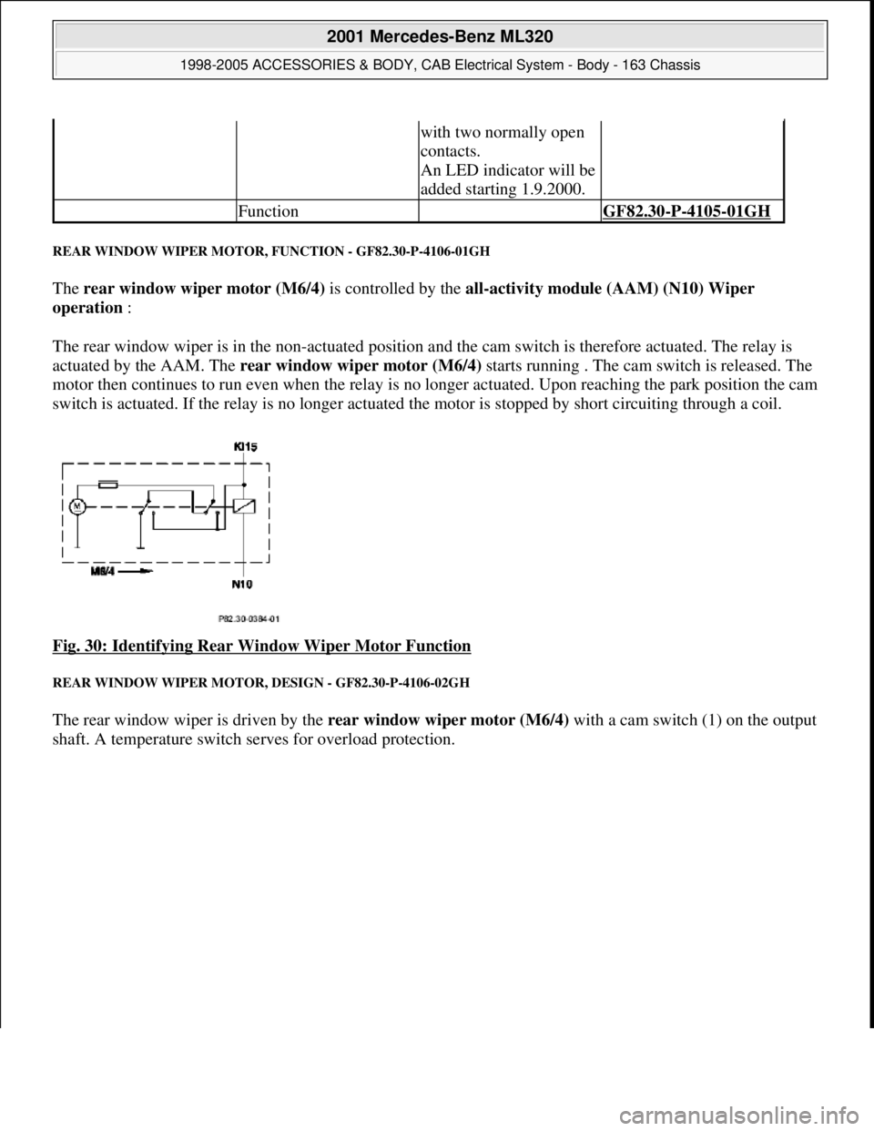 MERCEDES-BENZ ML430 1997  Complete Repair Manual REAR WINDOW WIPER MOTOR, FUNCTION - GF82.30-P-4106-01GH 
The rear window wiper motor (M6/4) is controlled by the all-activity module (AAM) (N10) Wiper 
operation : 
The rear window wiper is in the non