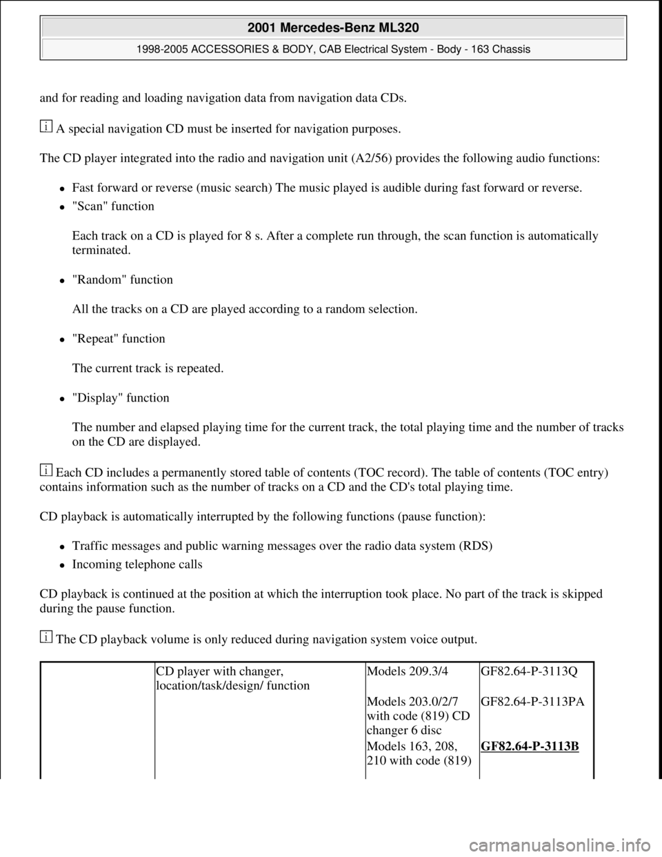 MERCEDES-BENZ ML430 1997  Complete Repair Manual and for reading and loading navigation data from navigation data CDs.
 A special navigation CD must be inserted for navigation purposes. 
The CD player integrated into the radio and navigation unit (A