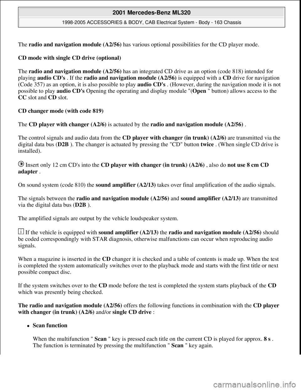 MERCEDES-BENZ ML430 1997  Complete Repair Manual The radio and navigation module (A2/56)has various optional possibilities for the CD player mode.
CD mode with single CD drive (optional)  
The radio and navigation module (A2/56) has an integrated CD