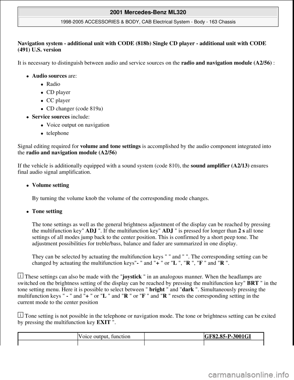 MERCEDES-BENZ ML430 1997  Complete Repair Manual Navigation system - additional unit with CODE (818b) Single CD player - additional unit with CODE 
(491) U.S. version  
It is necessary to distinguish between audio and service sources on the radio an