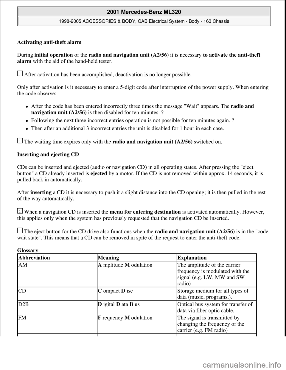 MERCEDES-BENZ ML430 1997  Complete Repair Manual Activating anti-theft alarm  
During initial operation of the radio and navigation unit (A2/56) it is necessary to activate the anti-theft 
alarm with the aid of the hand-held tester. 
 After activati