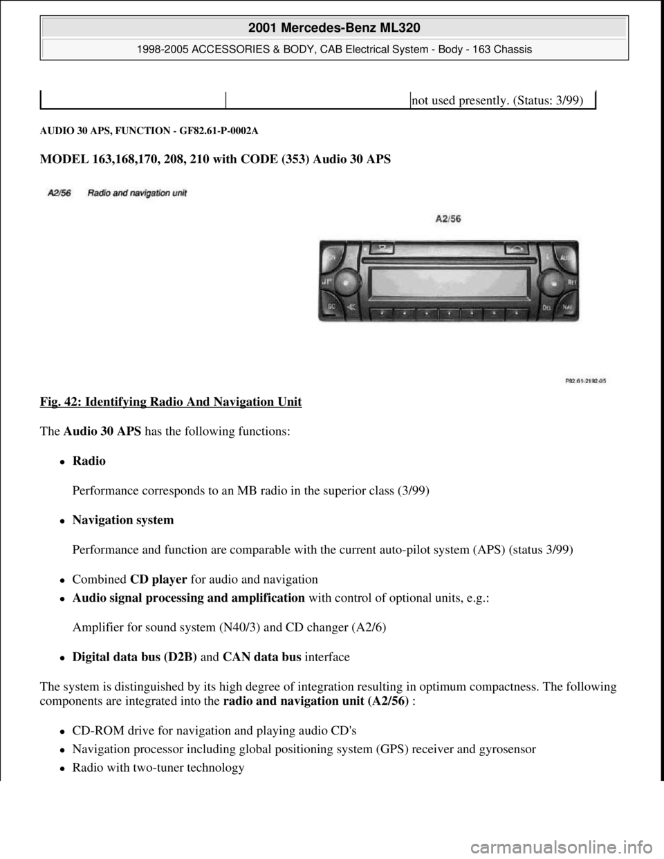 MERCEDES-BENZ ML430 1997  Complete Repair Manual AUDIO 30 APS, FUNCTION - GF82.61-P-0002A 
MODEL 163,168,170, 208, 210 with CODE (353) Audio 30 APS  
Fig. 42: Identifying Radio And Navigation Unit
 
The Audio 30 APS has the following functions: 
