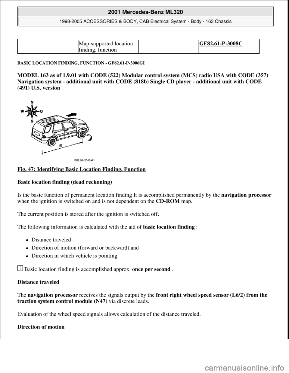 MERCEDES-BENZ ML430 1997  Complete Repair Manual BASIC LOCATION FINDING, FUNCTION - GF82.61-P-3006GI 
MODEL 163 as of 1.9.01 with CODE (522) Modular control system (MCS) radio USA with CODE (357) 
Navigation system - additional unit with CODE (818b)