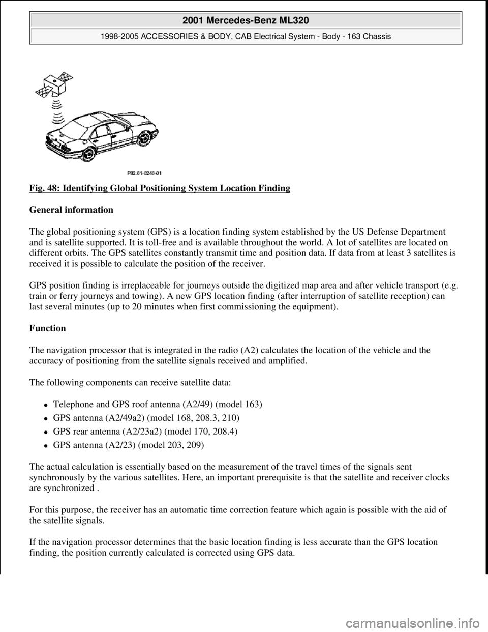 MERCEDES-BENZ ML430 1997  Complete Repair Manual Fig. 48: Identifying Global Positioning System Location Finding 
General information  
The global positioning system (GPS) is a location finding system established by the US Defense Department 
and is