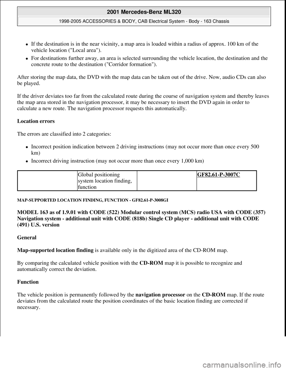 MERCEDES-BENZ ML430 1997  Complete Repair Manual If the destination is in the near vicinity, a map area is loaded within a radius of approx. 100 km of the 
vehicle location ("Local area").  
For destinations further away, an area is selected s