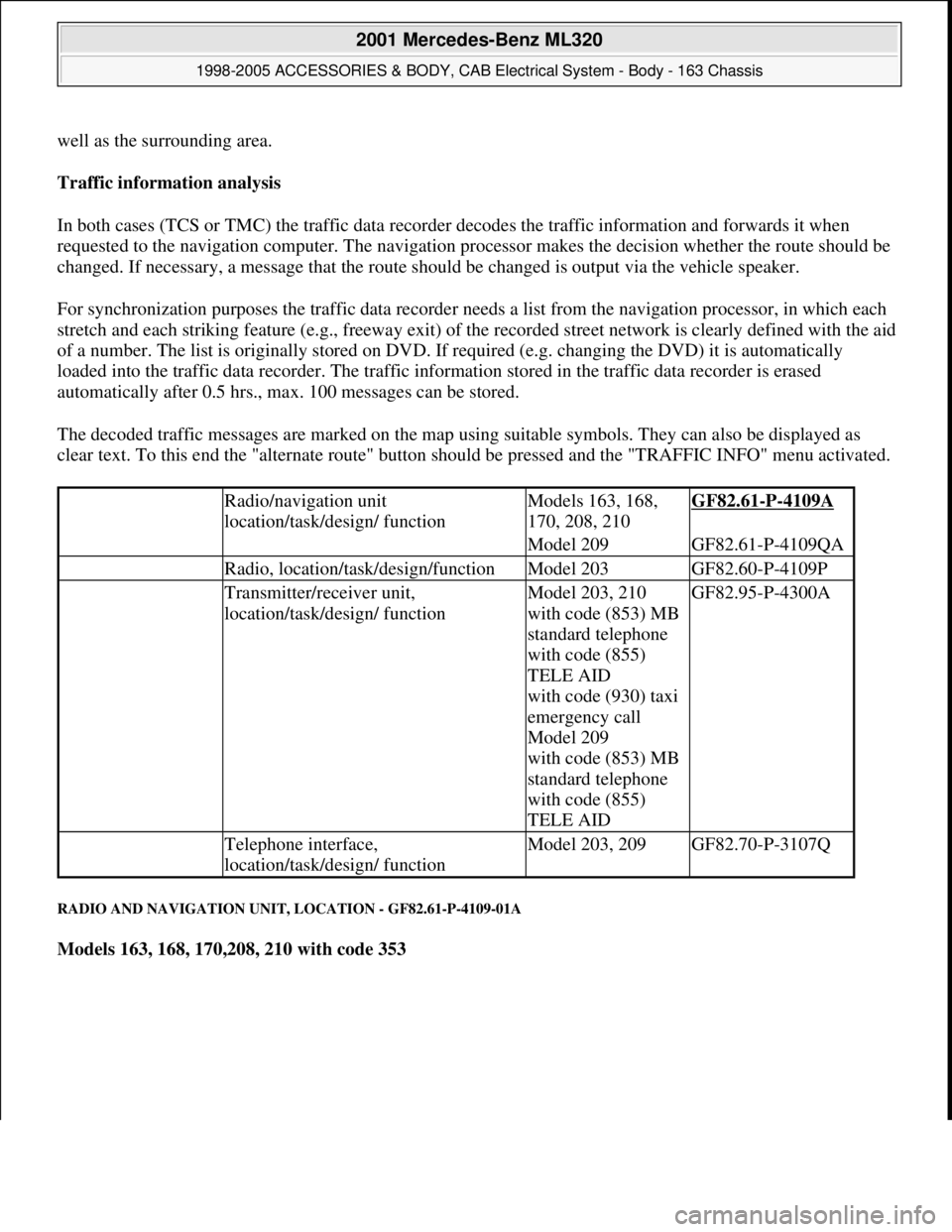 MERCEDES-BENZ ML430 1997  Complete Repair Manual well as the surrounding area. 
Traffic information analysis  
In both cases (TCS or TMC) the traffic data recorder decodes the traffic information and forwards it when 
requested to the navigation com