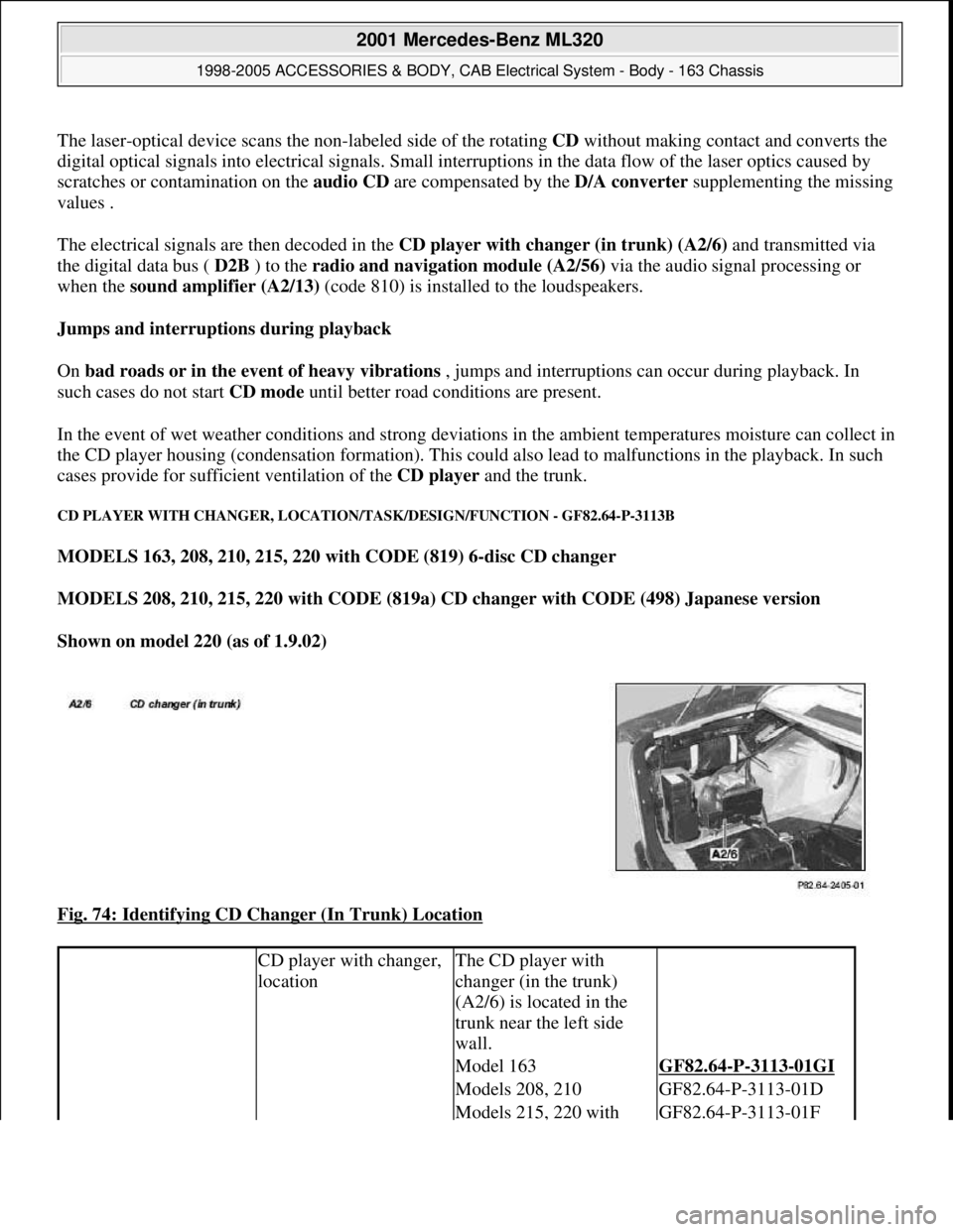 MERCEDES-BENZ ML430 1997  Complete Repair Manual The laser-optical device scans the non-labeled side of the rotating CDwithout making contact and converts the 
digital optical signals into electrical signals. Small interruptions in the data flow of 