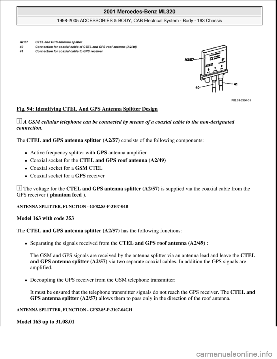 MERCEDES-BENZ ML430 1997  Complete Repair Manual Fig. 94: Identifying CTEL And GPS Antenna Splitter Design 
 A GSM cellular telephone can be connected by means of a coaxial cable to the non-designated 
connection.  
The CTEL and GPS antenna splitter