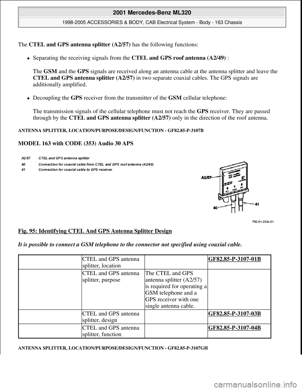 MERCEDES-BENZ ML430 1997  Complete Repair Manual The CTEL and GPS antenna splitter (A2/57)has the following functions:
Separating the receiving signals from the CTEL and GPS roof antenna (A2/49) : 
The GSM and the GPS signals are received along a