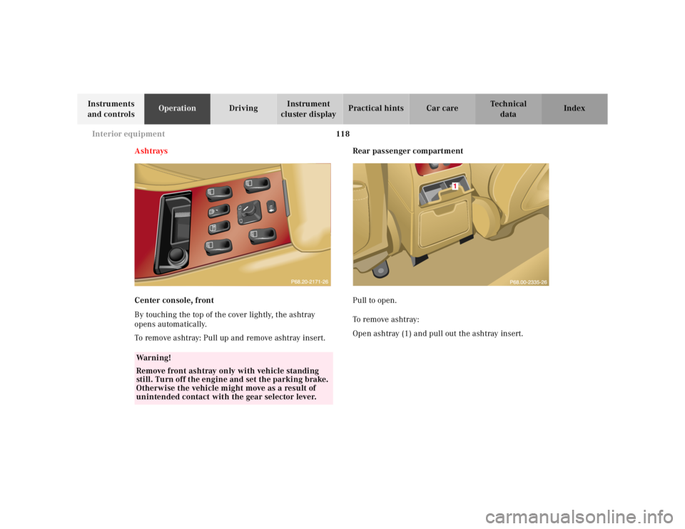 MERCEDES-BENZ ML430 1997  Complete Repair Manual 118 Interior equipment
Te ch n ica l
data Instruments 
and controlsOperationDrivingInstrument 
cluster displayPractical hints Car care Index
Ashtrays
Center console, front
By touching the top of the c