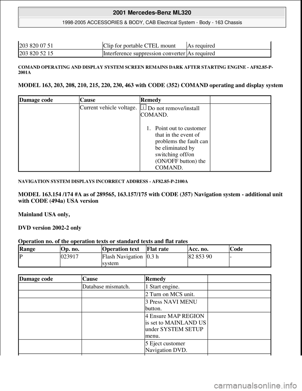 MERCEDES-BENZ ML430 1997  Complete Repair Manual COMAND OPERATING AND DISPLAY SYSTEM SCREEN REMAINS DARK AFTER STARTING ENGINE - AF82.85-P-
2001A 
MODEL 163, 203, 208, 210, 215, 220, 230, 463 with CODE (352) COMAND operating and display system 
NAVI