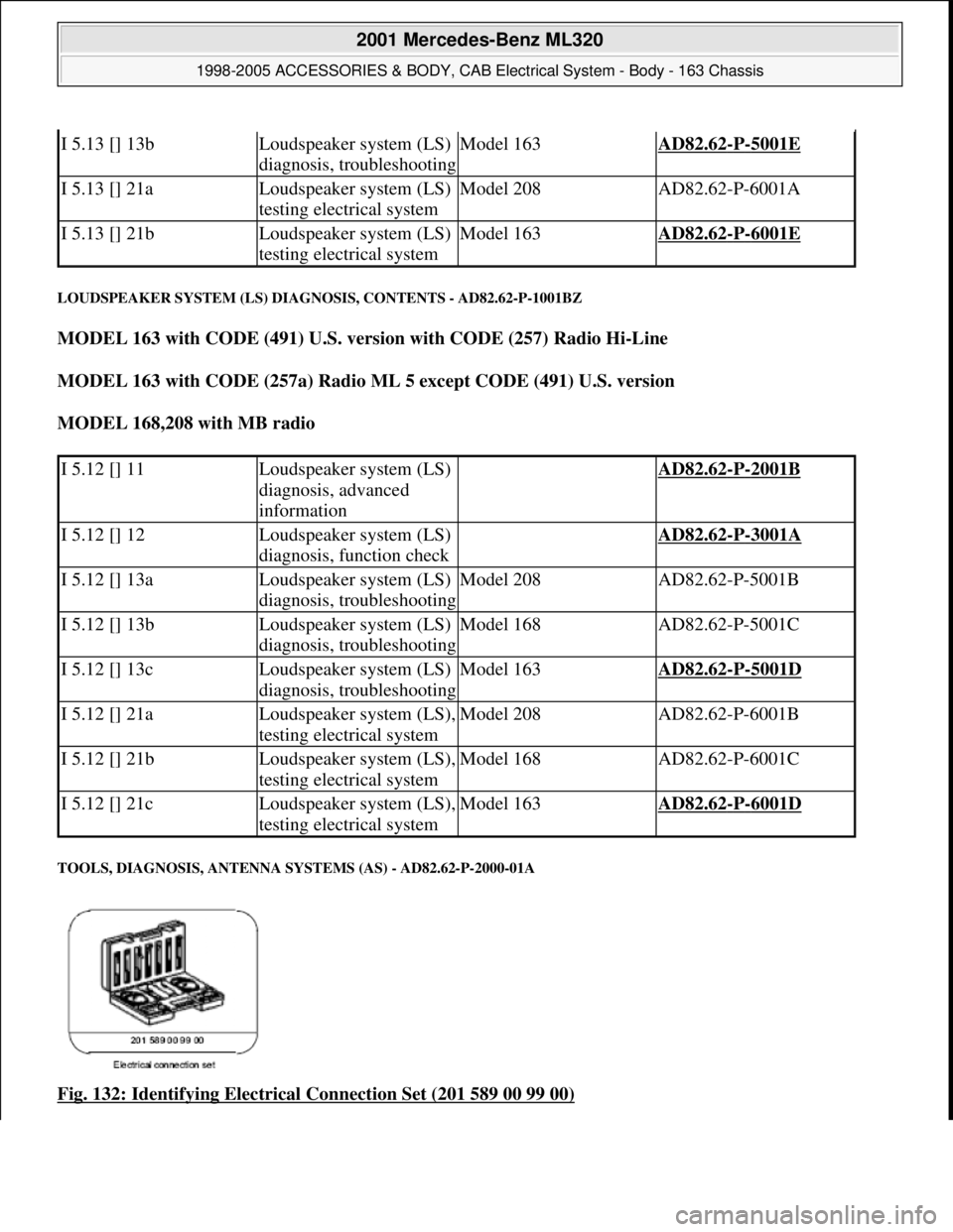MERCEDES-BENZ ML430 1997  Complete Repair Manual LOUDSPEAKER SYSTEM (LS) DIAGNOSIS, CONTENTS - AD82.62-P-1001BZ 
MODEL 163 with CODE (491) U.S. version with CODE (257) Radio Hi-Line  
MODEL 163 with CODE (257a) Radio ML 5 except CODE (491) U.S. vers