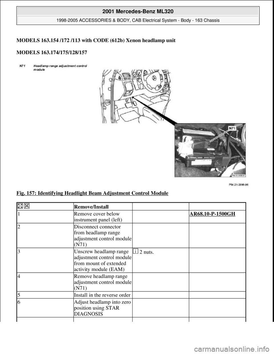 MERCEDES-BENZ ML430 1997  Complete Repair Manual MODELS 163.154 /172 /113 with CODE (612b) Xenon headlamp unit
MODELS 163.174/175/128/157  
Fig. 157: Identifying Headlight Beam Adjustment Control Module
 
  Remove/Install  
1Remove cover below 
inst