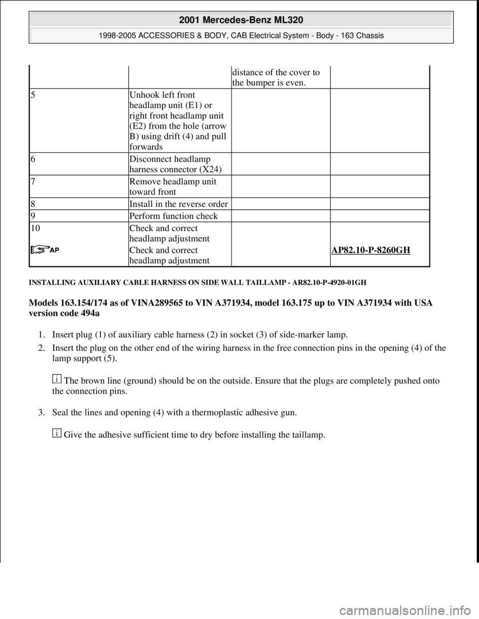 MERCEDES-BENZ ML430 1997  Complete Repair Manual INSTALLING AUXILIARY CABLE HARNESS ON SIDE WALL TAILLAMP - AR82.10-P-4920-01GH 
Models 163.154/174 as of VINA289565 to VIN A371934, model 163.175 up to VIN A371934 with USA 
version code 494a  
1. Ins