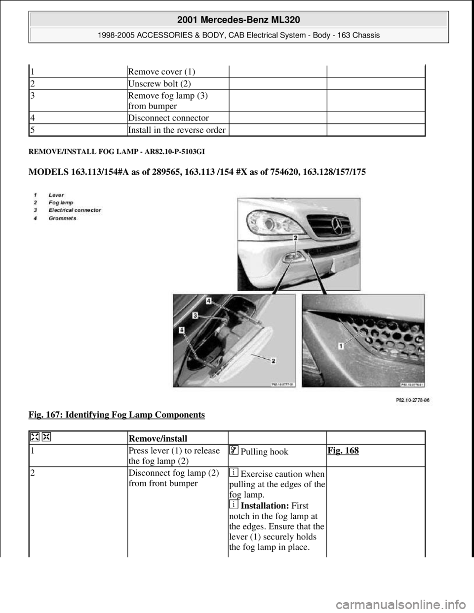 MERCEDES-BENZ ML430 1997  Complete Repair Manual REMOVE/INSTALL FOG LAMP - AR82.10-P-5103GI 
MODELS 163.113/154#A as of 289565, 163.113 /154 #X as of 754620, 163.128/157/175  
Fig. 167: Identifying Fog Lamp Components
 
1Remove cover (1)  
2Unscrew 