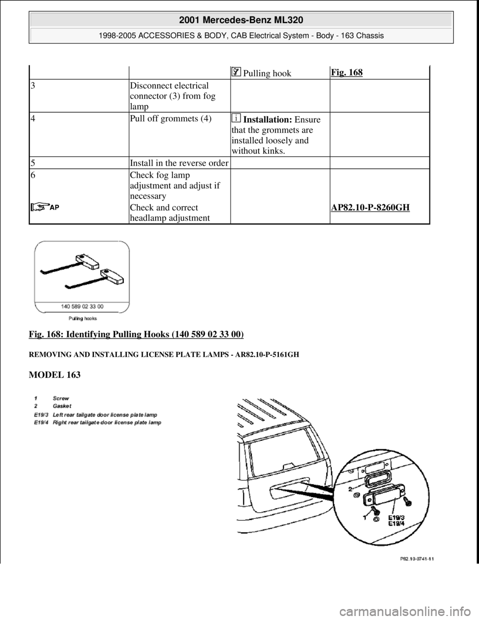 MERCEDES-BENZ ML430 1997  Complete Repair Manual Fig. 168: Identifying Pull ing Hooks (140 589 02 33 00) 
REMOVING AND INSTAL LING LICENSE PLATE LAMPS - AR82.10-P-5161GH 
MODEL 163  
   Pulling hookFig. 168
3Disconnect electrical  
connector (3) fro