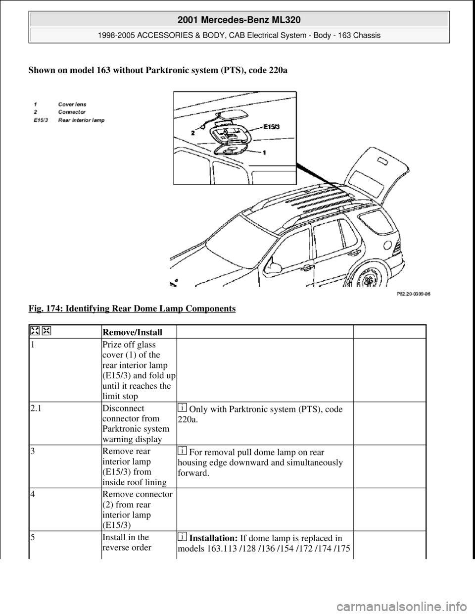 MERCEDES-BENZ ML430 1997  Complete Repair Manual Shown on model 163 without Parktronic system (PTS), code 220a
Fig. 174: Identifying Rear Dome Lamp Components
 
  Remove/Install  
1Prize off glass 
cover (1) of the 
rear interior lamp 
(E15/3) and f