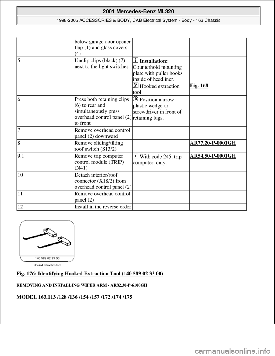 MERCEDES-BENZ ML430 1997  Complete Repair Manual Fig. 176: Identifying Hooked Extraction Tool (140 589 02 33 00) 
REMOVING AND INSTALLING WIPER ARM - AR82.30-P-6100GH 
MODEL 163.113 /128 /136 /154 /157 /172 /174 /175
below garage door opener 
flap (