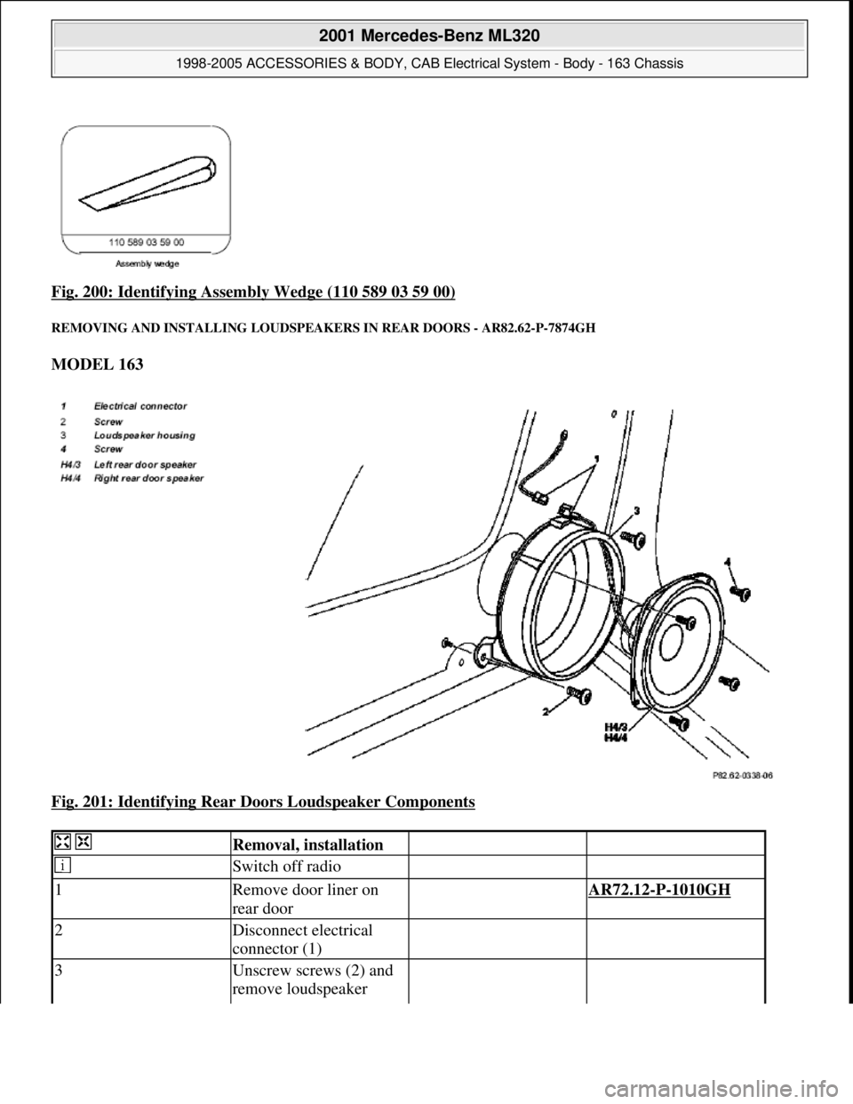 MERCEDES-BENZ ML430 1997  Complete Repair Manual Fig. 200: Identifying Asse mbly Wedge (110 589 03 59 00) 
REMOVING AND INSTALLING LOUDSPEAKERS IN  REAR DOORS - AR82.62-P-7874GH 
MODEL 163   
Fig. 201: Identifying Rear   Doors Loudspeaker Components